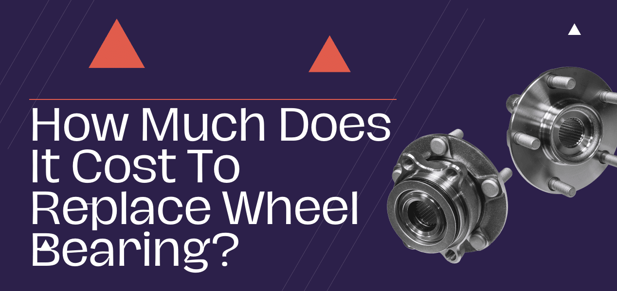 How Much Does It Cost To Replace Wheel Bearing